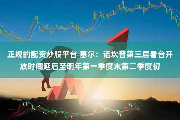 正规的配资炒股平台 塞尔：诺坎普第三层看台开放时间延后至明年第一季度末第二季度初